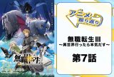 『無職転生Ⅲ ～異世界行ったら本気だす～』第7話「第四段階」を振り返ろう！　ナナホシの研究が次の段階へ……その鍵を握る人物とは!?【ネタバレ注意】